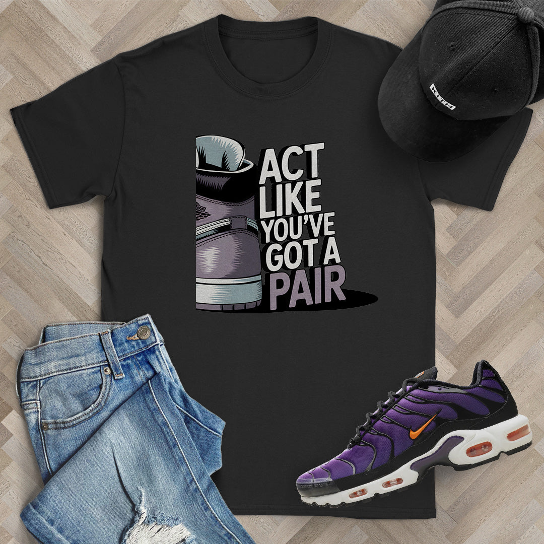 Act Like You've Got a Pair 2 T-Shirt