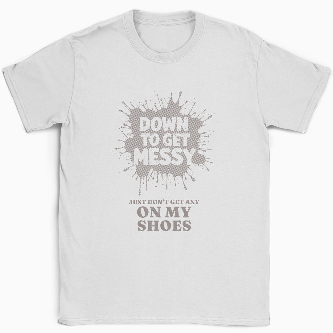 Down to get Messy T-Shirt