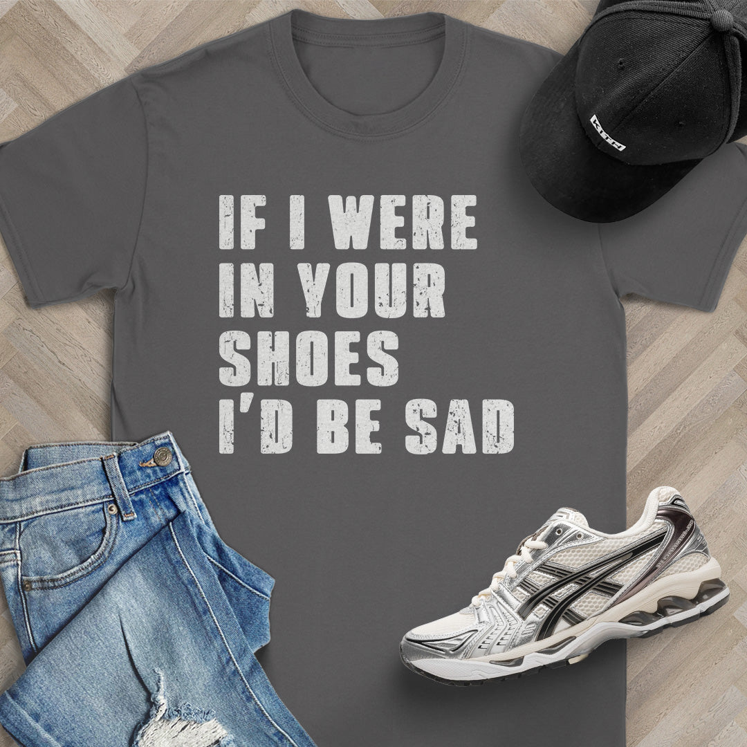 If I Were In Your Shoes T-Shirt