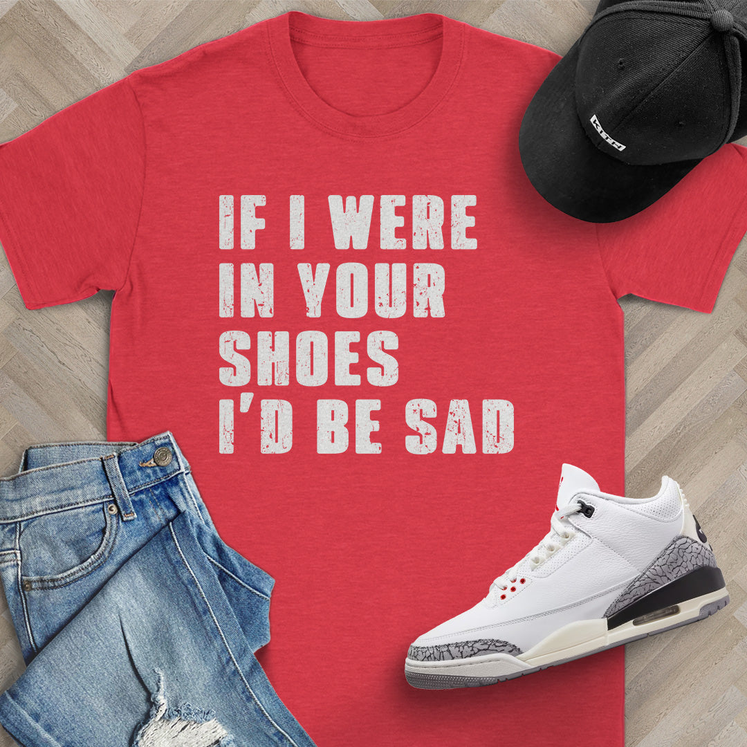 If I Were In Your Shoes T-Shirt