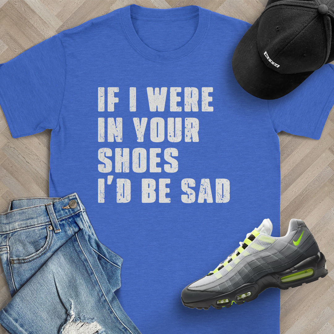 If I Were In Your Shoes T-Shirt