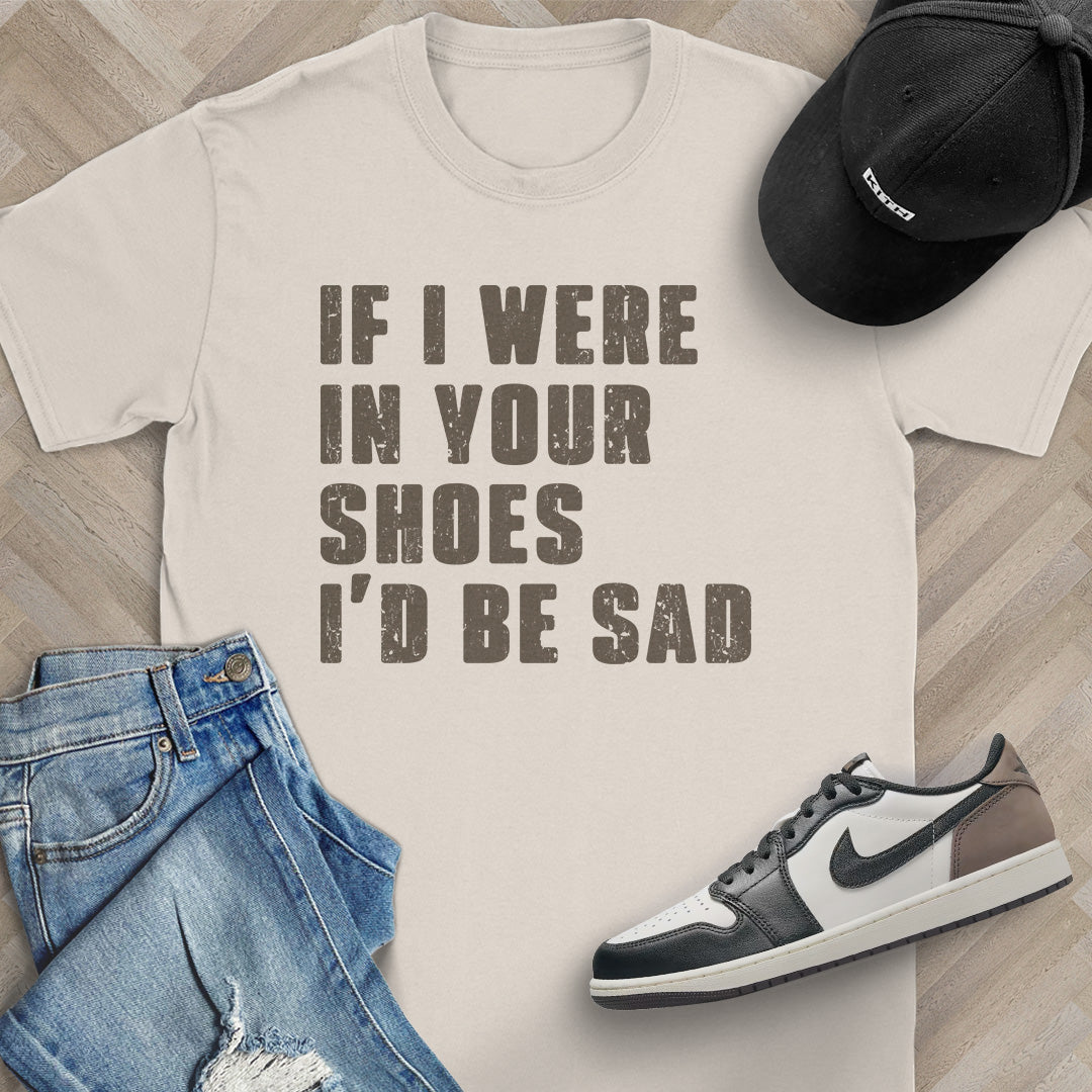If I Were In Your Shoes T-Shirt