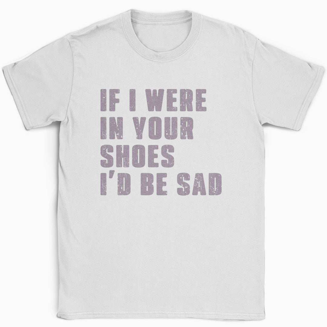 If I Were In Your Shoes T-Shirt
