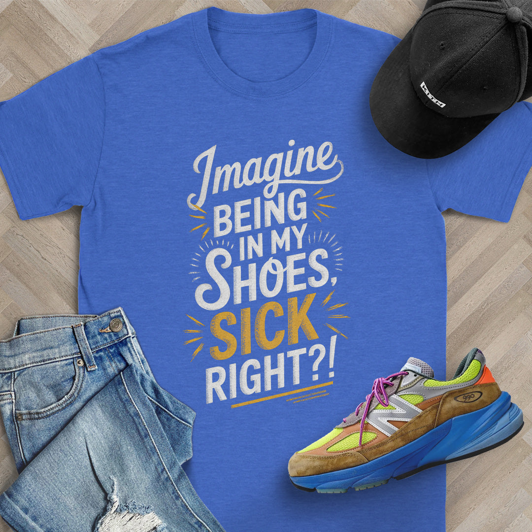 Imagine Being in My Shoes T-Shirt
