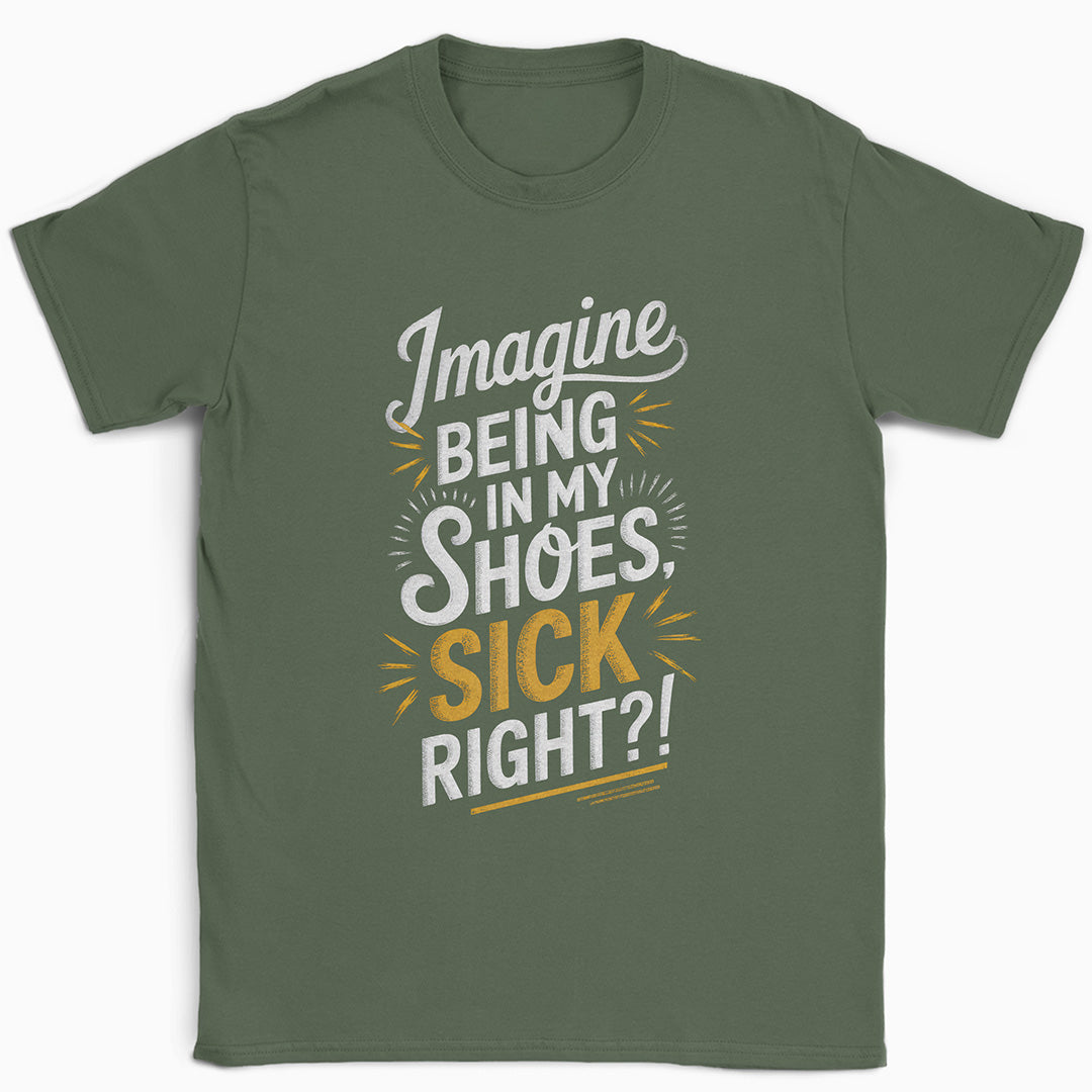 Imagine Being in My Shoes T-Shirt