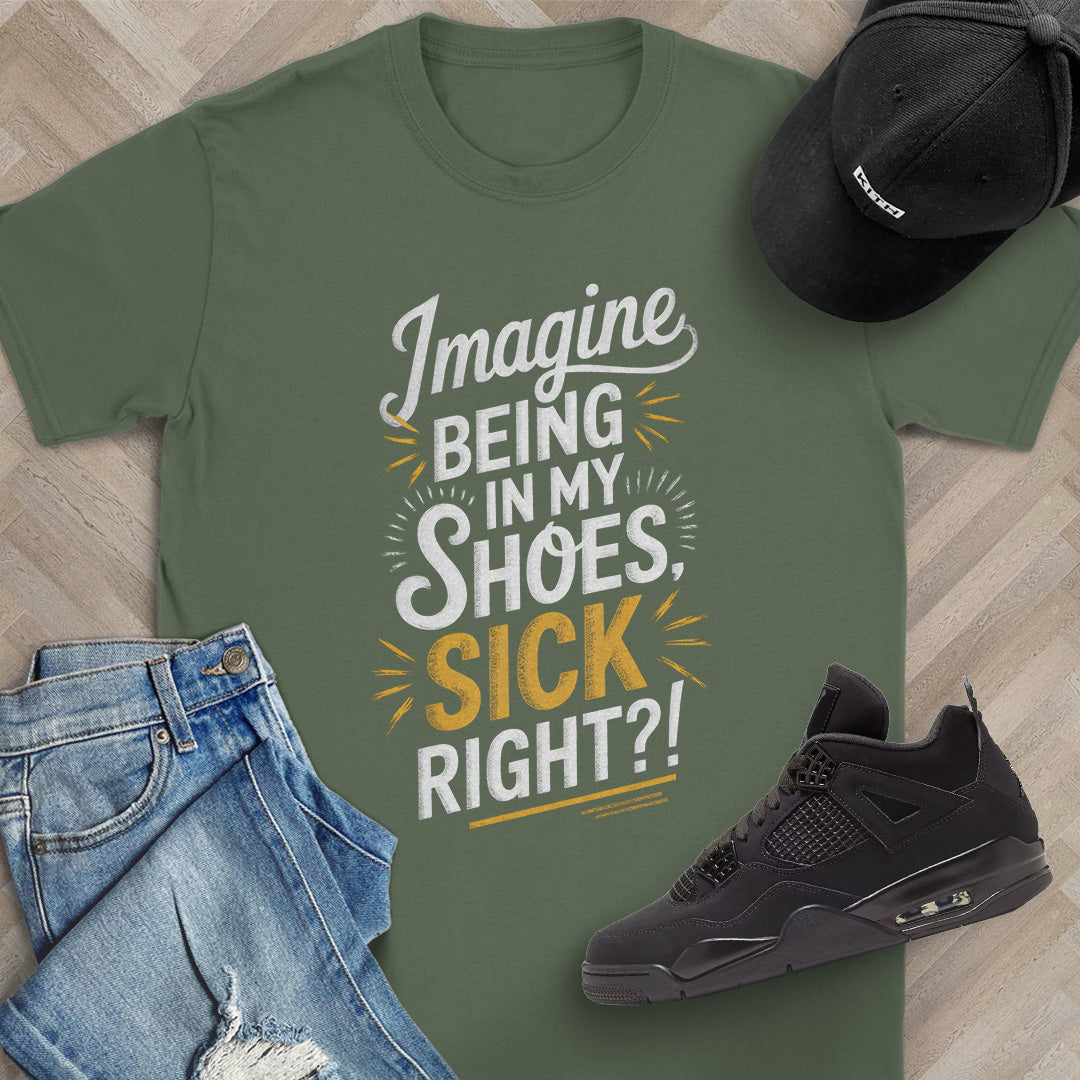 Imagine Being in My Shoes T-Shirt