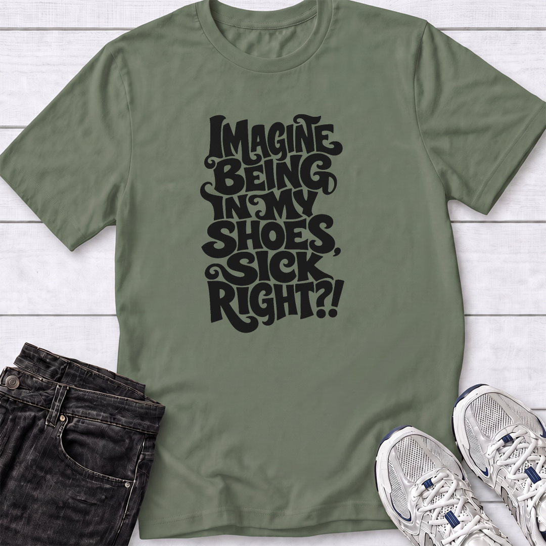 Imagine Being in My Shoes T-Shirt