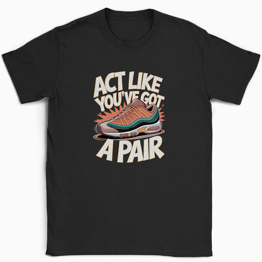 Act Like You've Got a Pair 1 T-Shirt