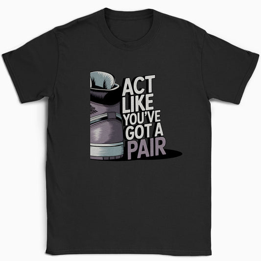 Act Like You've Got a Pair 2 T-Shirt