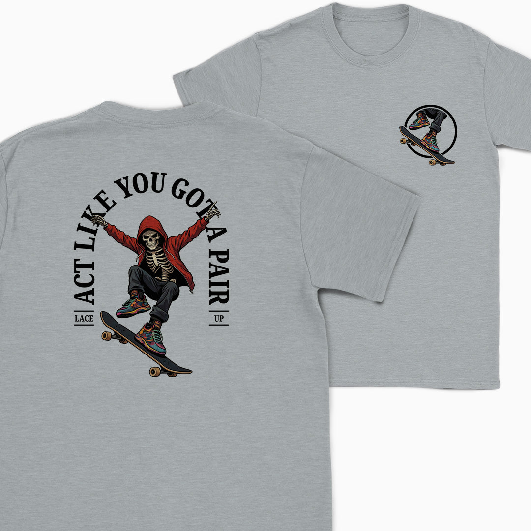 Act Like You Got a Pair Skater T-Shirt