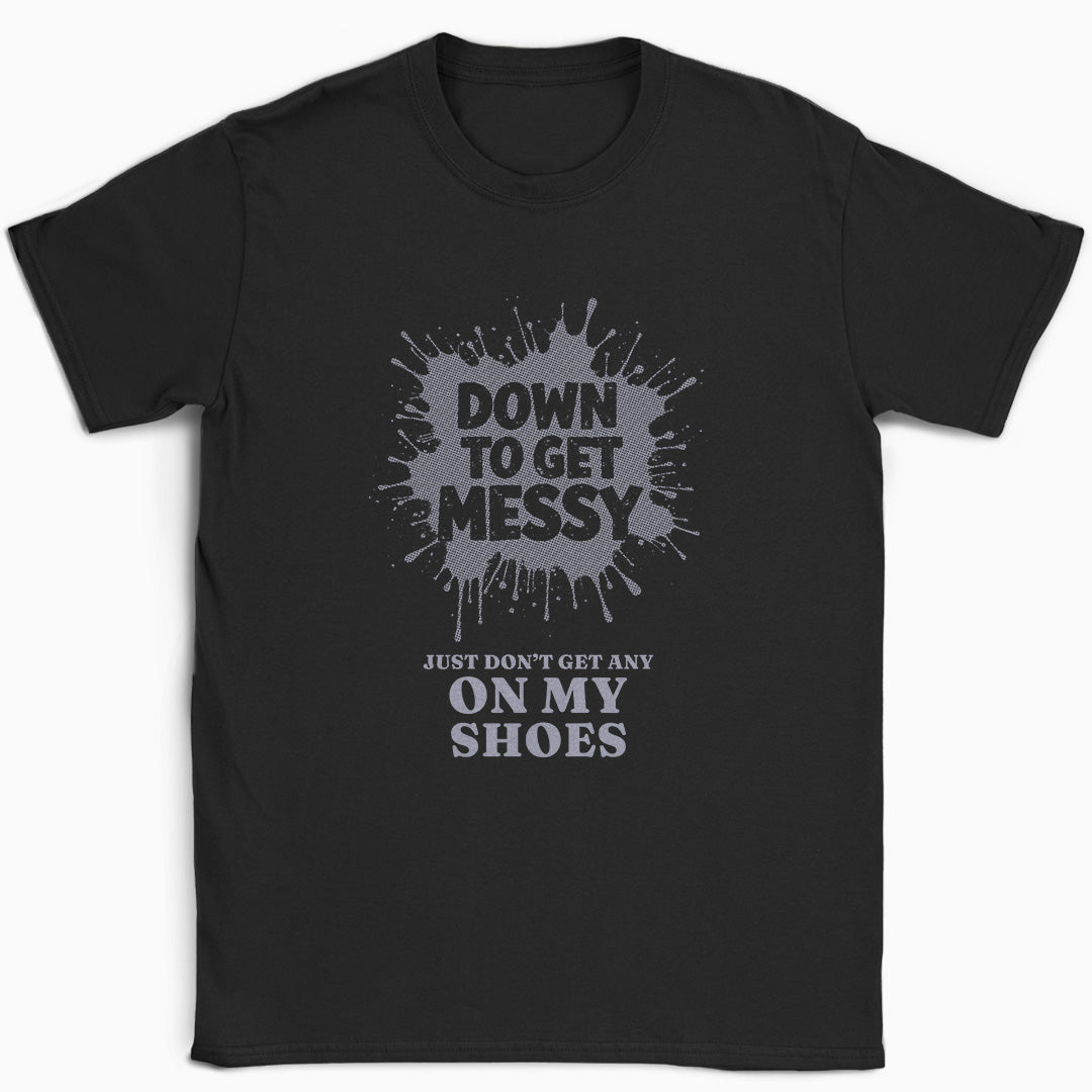 Down to get Messy T-Shirt