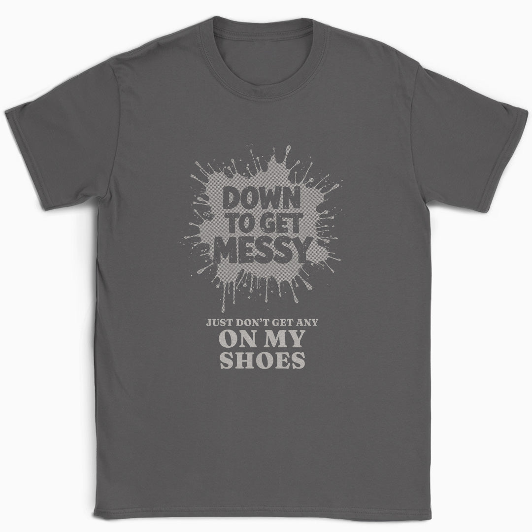 Down to get Messy T-Shirt