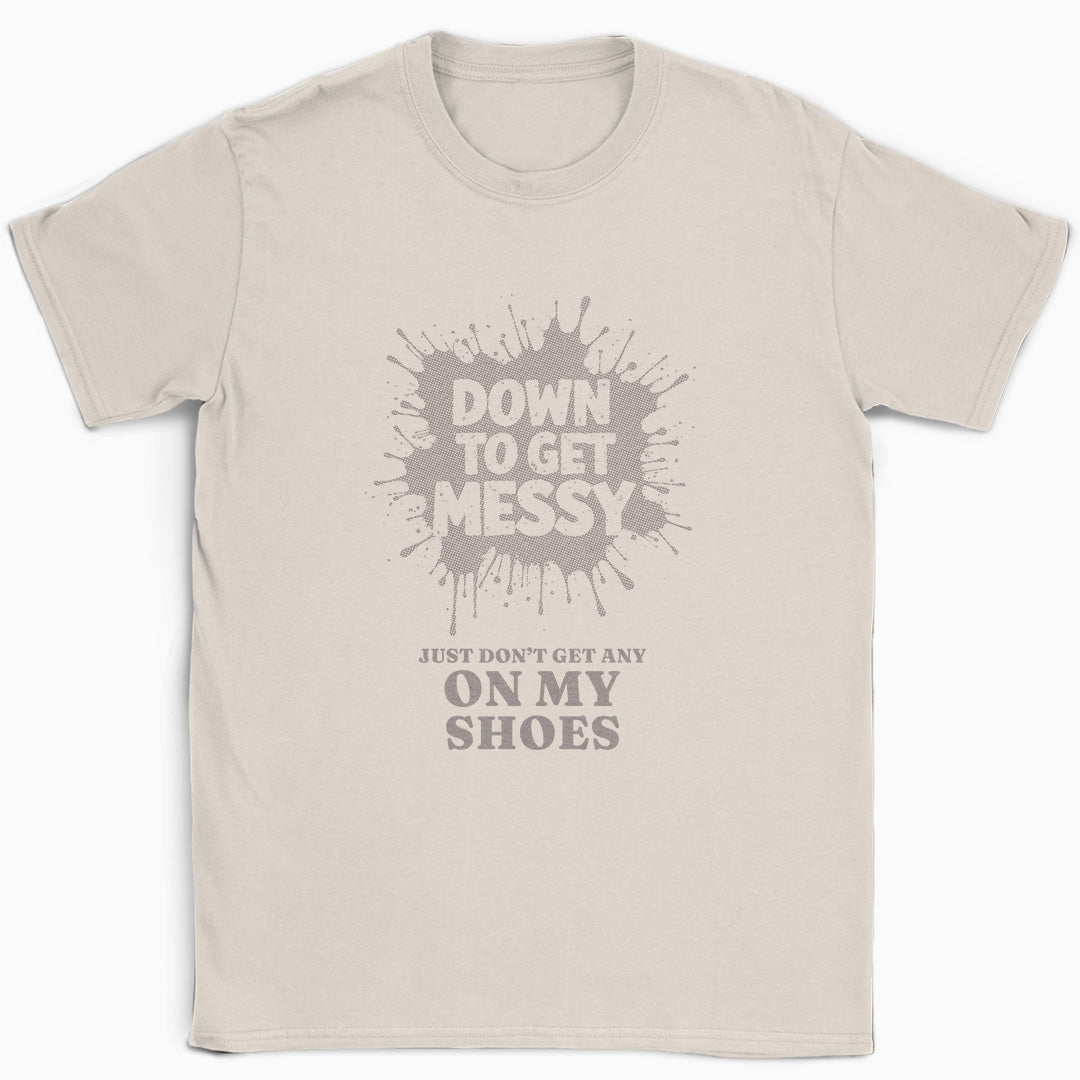 Down to get Messy T-Shirt