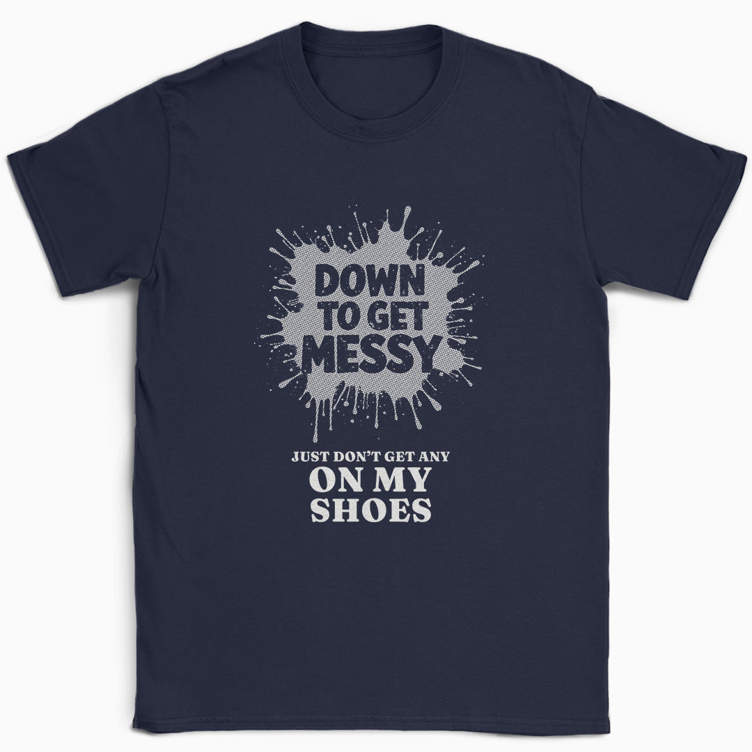 Down to get Messy T-Shirt