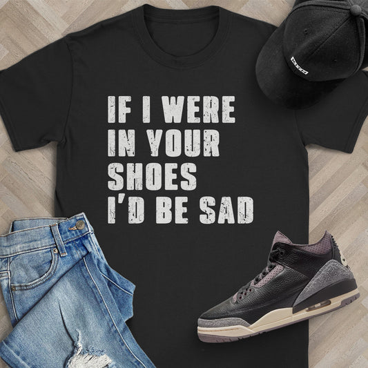 If I Were In Your Shoes T-Shirt