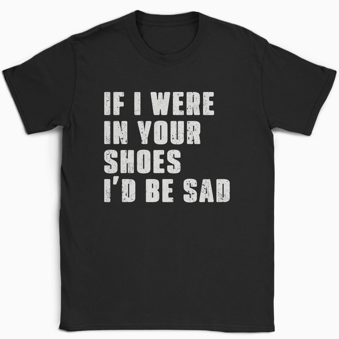 If I Were In Your Shoes T-Shirt