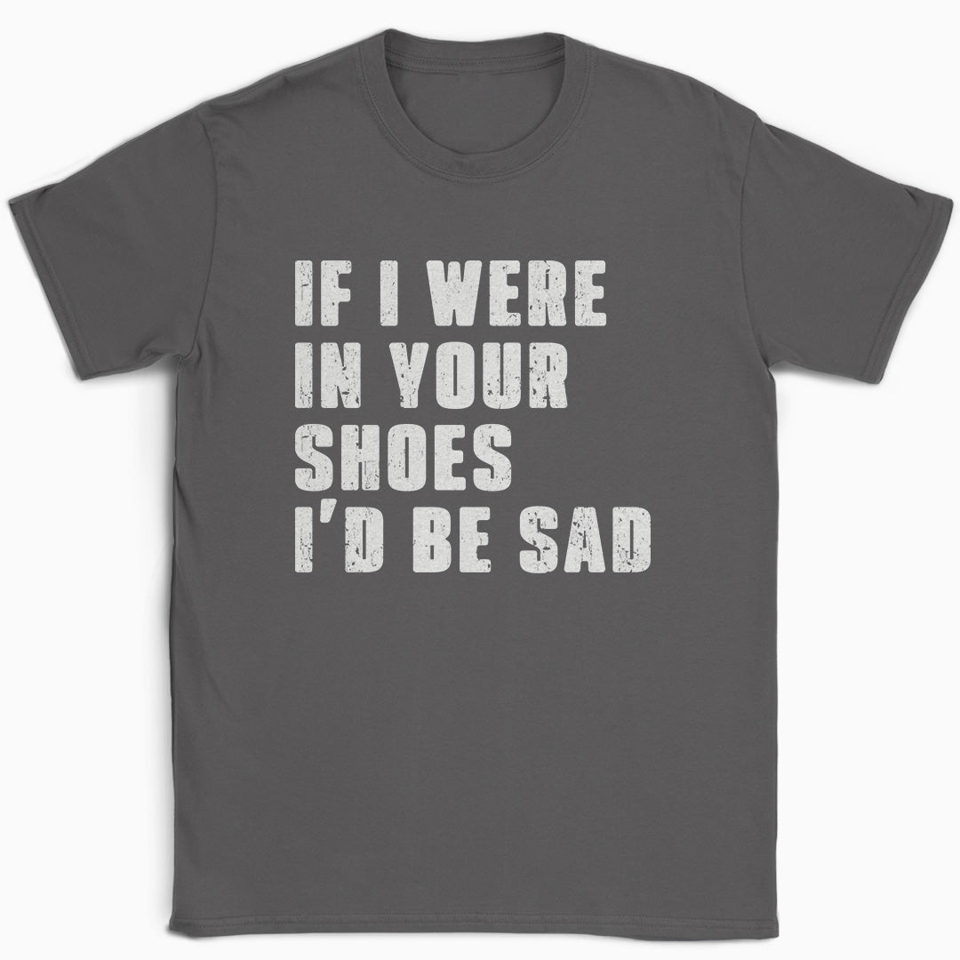 If I Were In Your Shoes T-Shirt