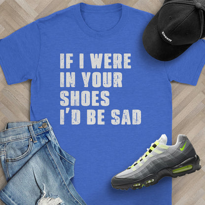 If I Were In Your Shoes T-Shirt