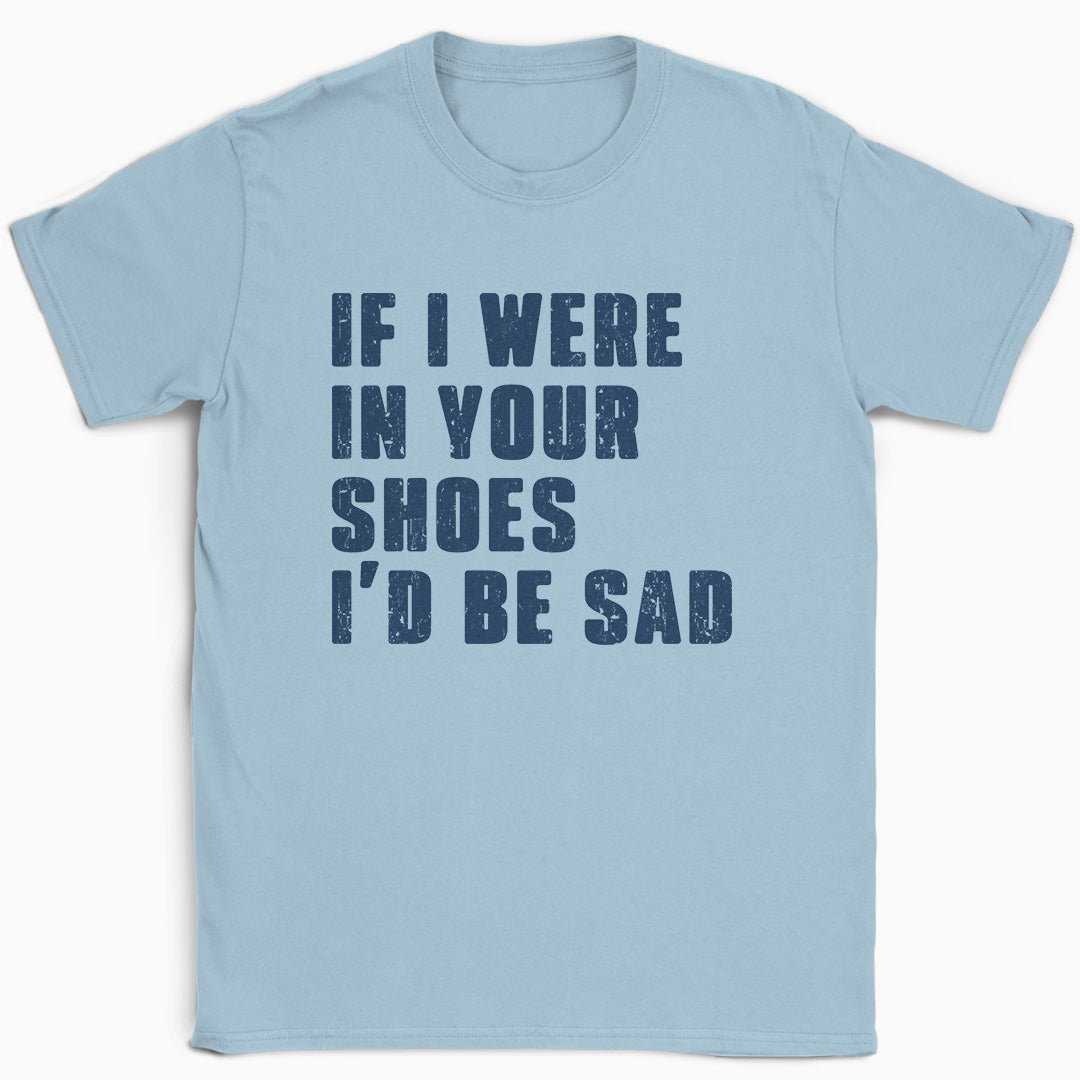 If I Were In Your Shoes T-Shirt