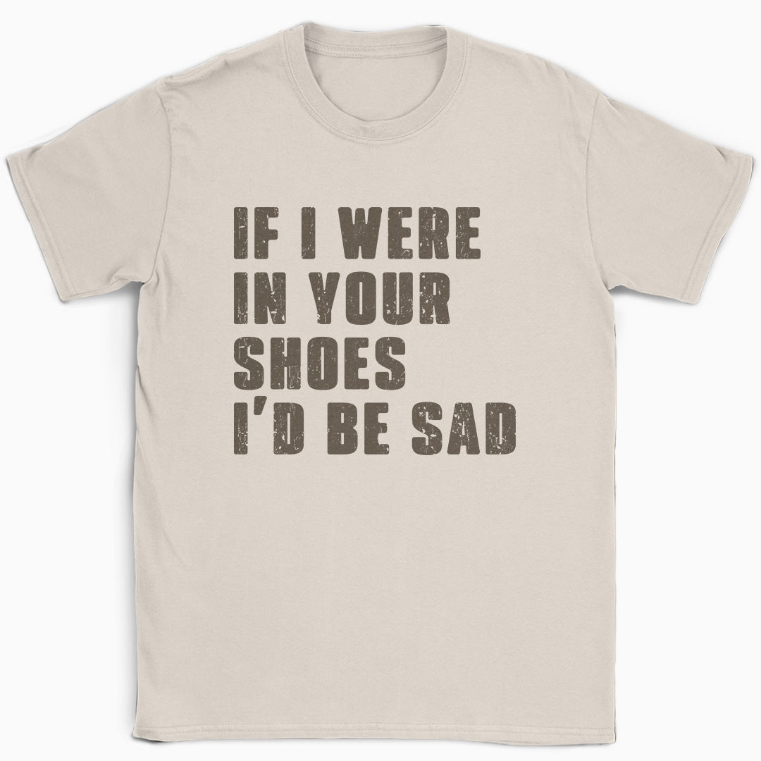 If I Were In Your Shoes T-Shirt