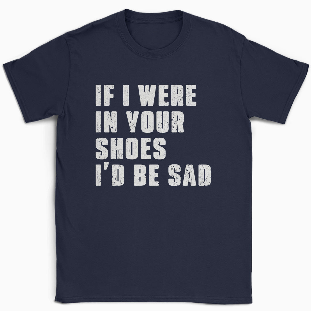 If I Were In Your Shoes T-Shirt