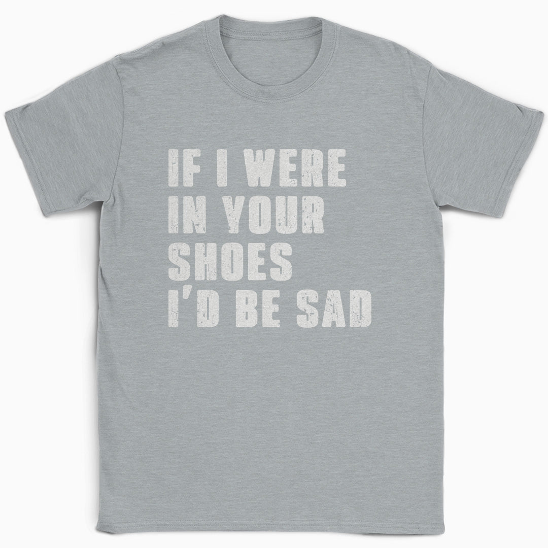 If I Were In Your Shoes T-Shirt