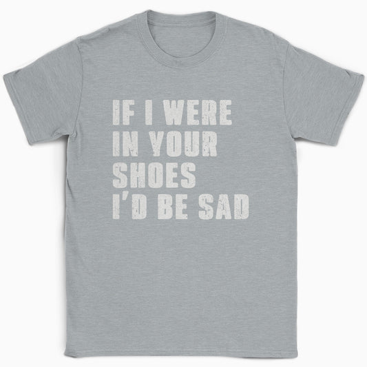 If I Were In Your Shoes T-Shirt