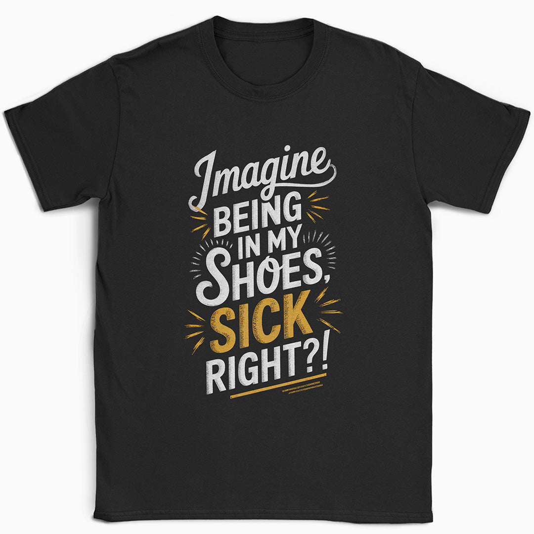 Imagine Being in My Shoes T-Shirt