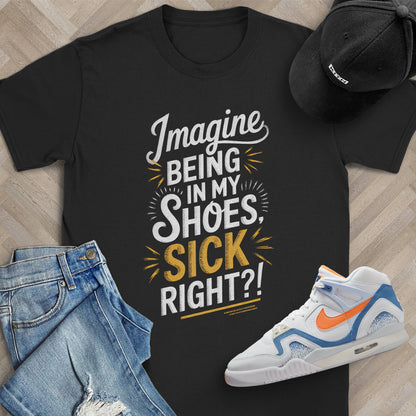 Imagine Being in My Shoes T-Shirt