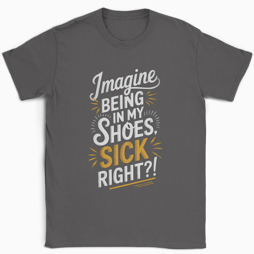 Imagine Being in My Shoes T-Shirt