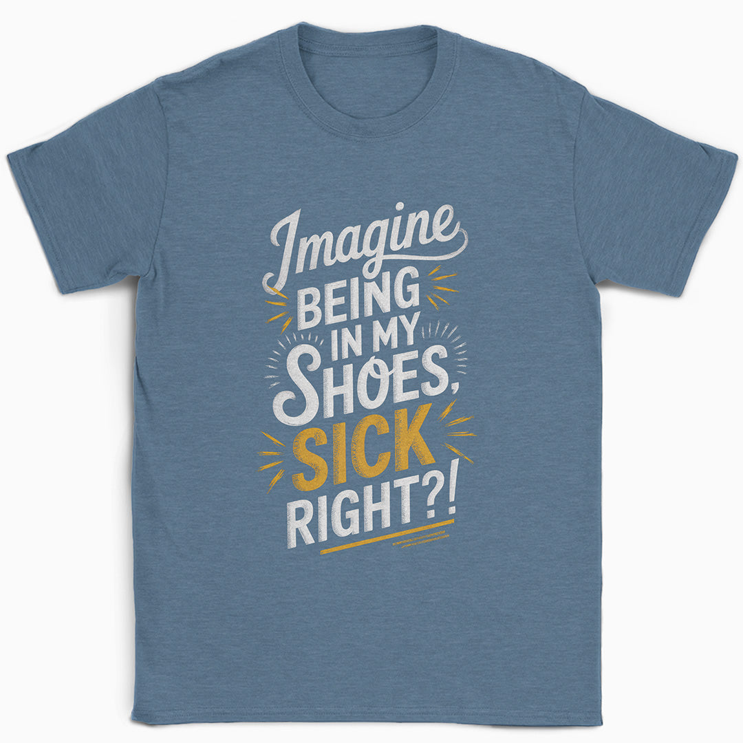 Imagine Being in My Shoes T-Shirt