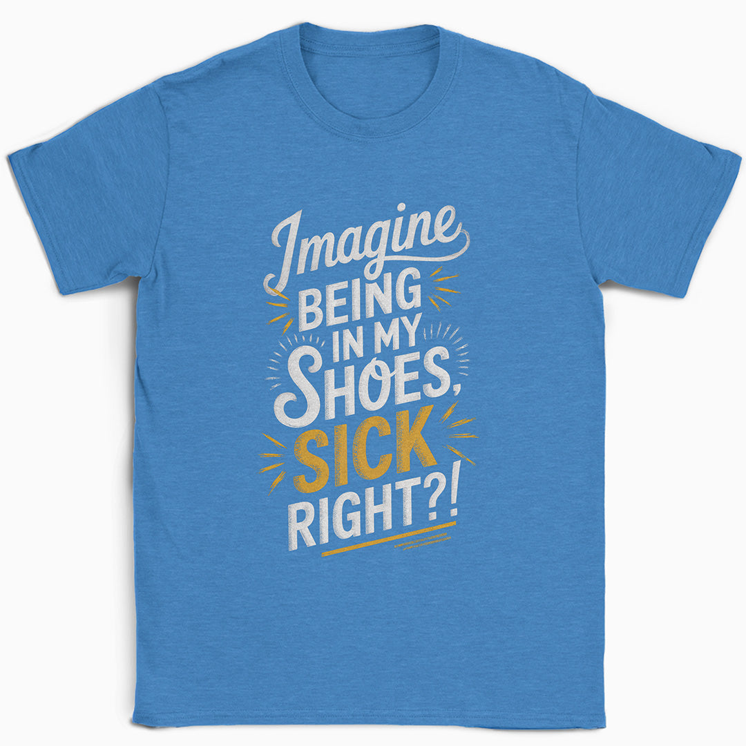 Imagine Being in My Shoes T-Shirt