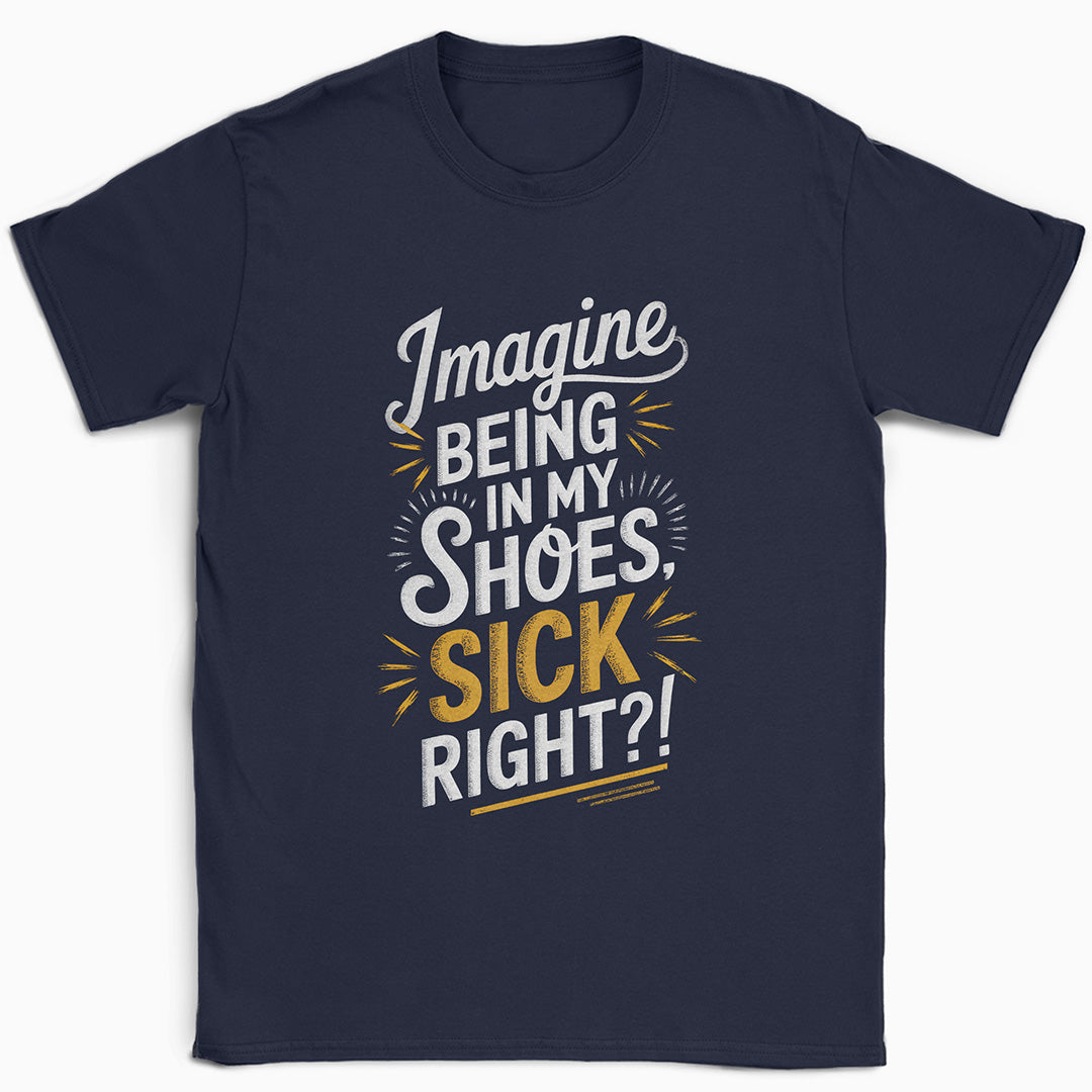 Imagine Being in My Shoes T-Shirt