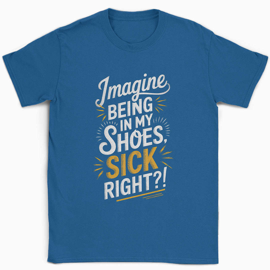 Imagine Being in My Shoes T-Shirt