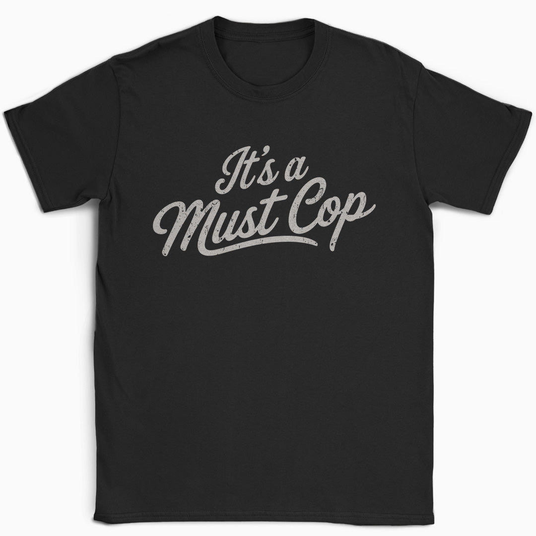 It's a Must Cop T-Shirt