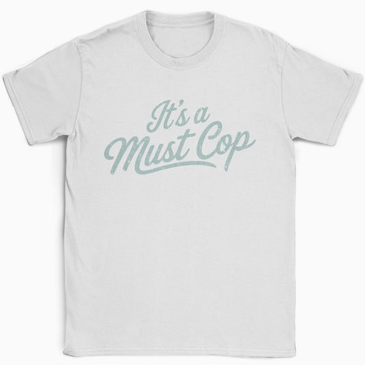 It's a Must Cop T-Shirt
