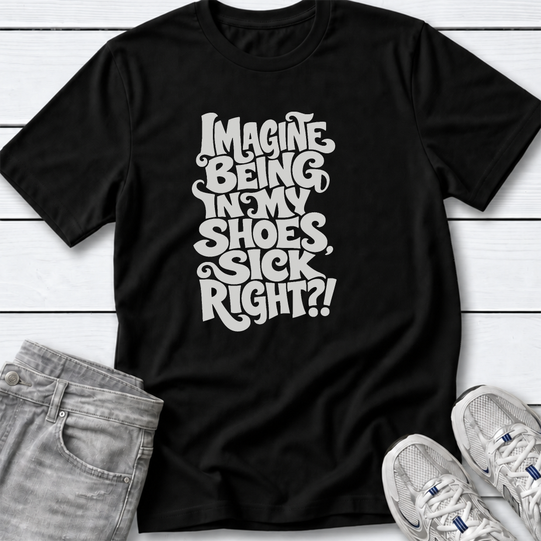Imagine Being in My Shoes T-Shirt