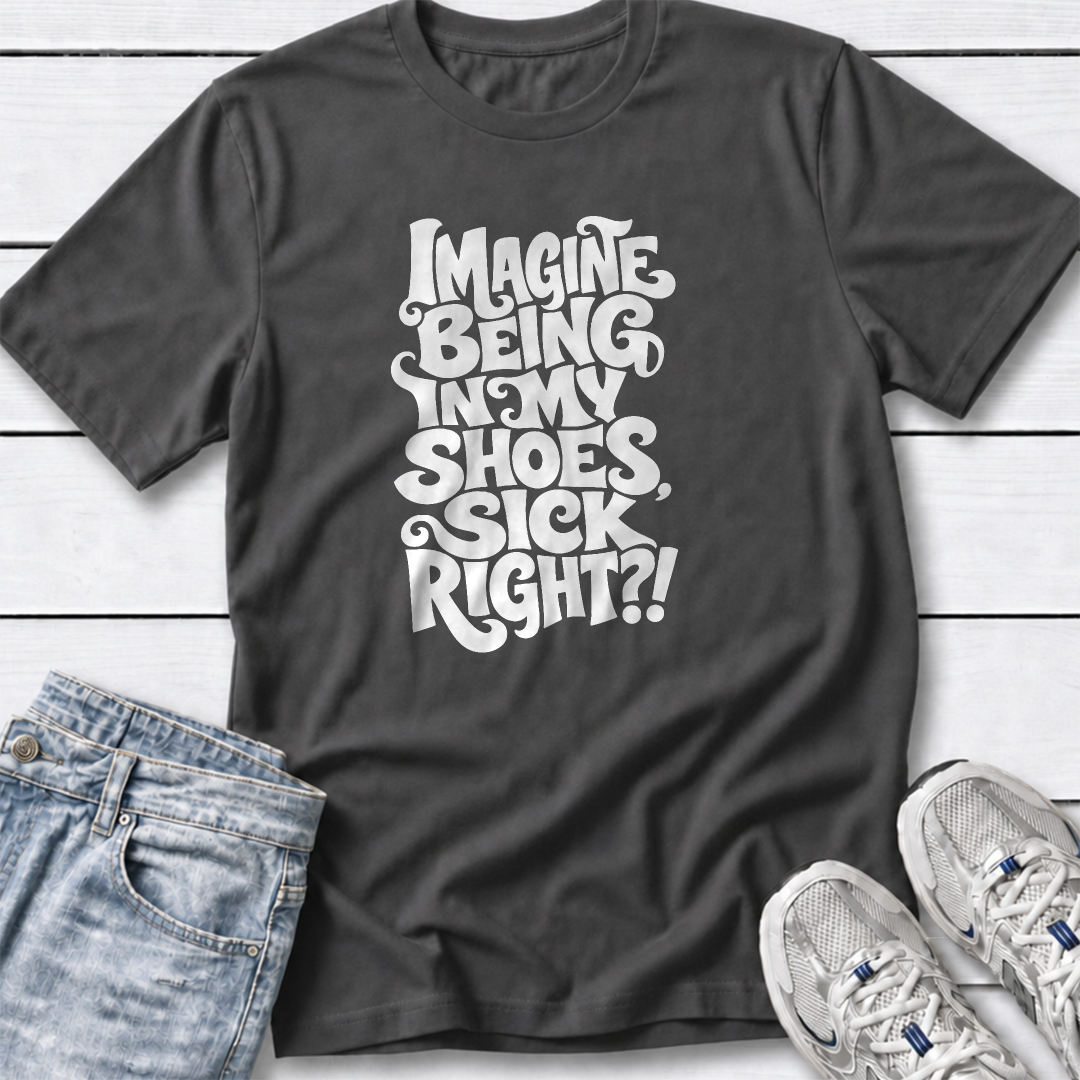 Imagine Being in My Shoes T-Shirt