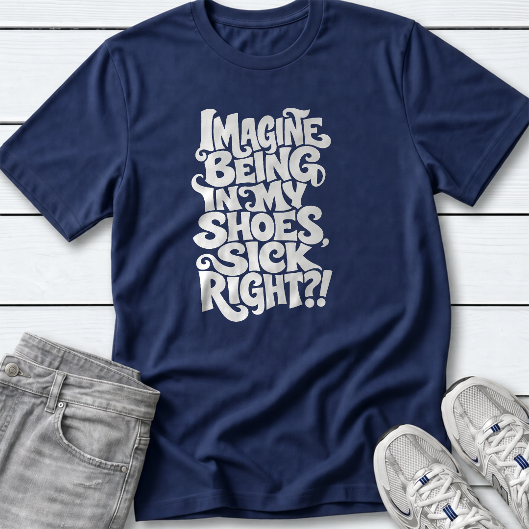 Imagine Being in My Shoes T-Shirt