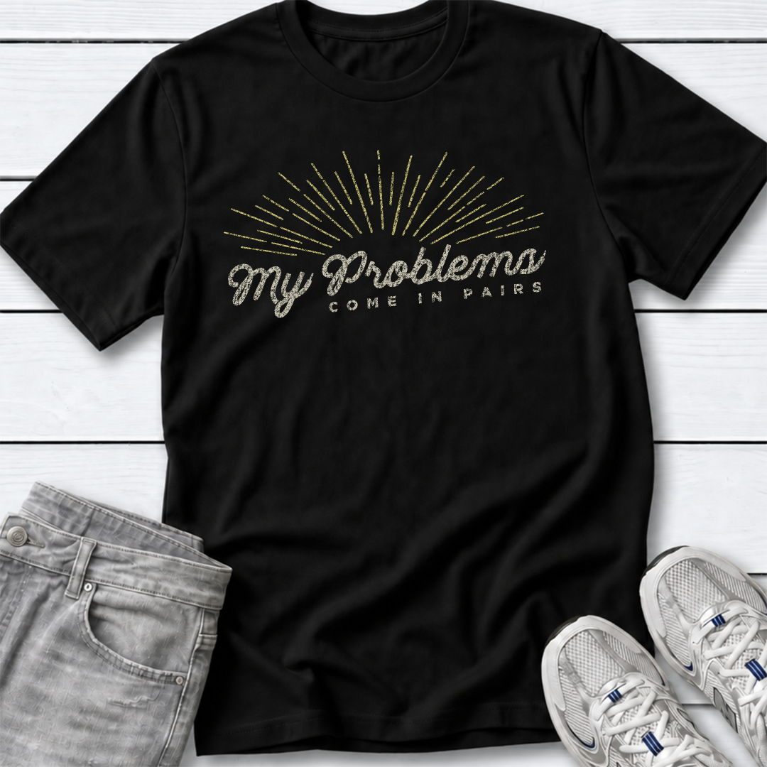 My Problems Come In Pairs T-Shirt