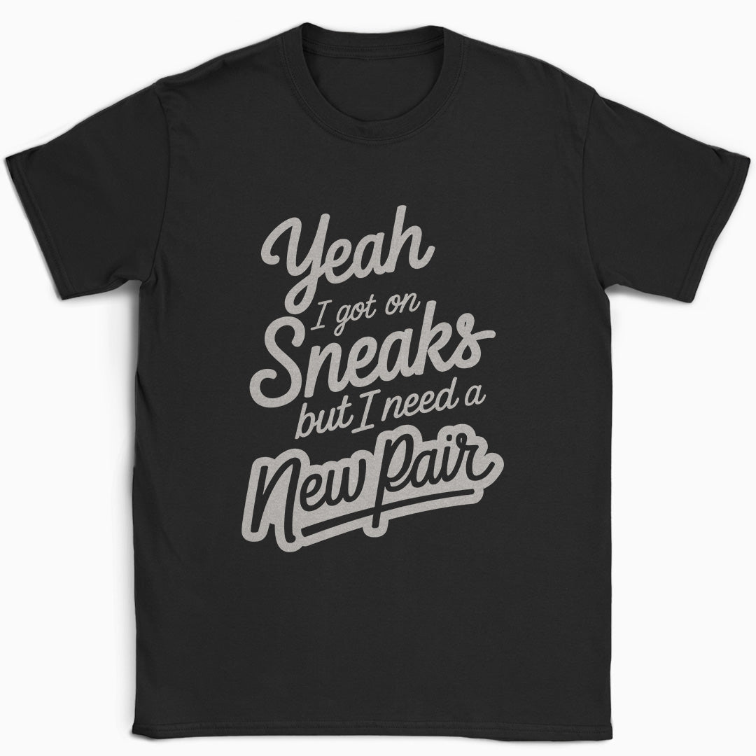Yeah I Got on Sneaks but I Need a New Pair T-Shirt