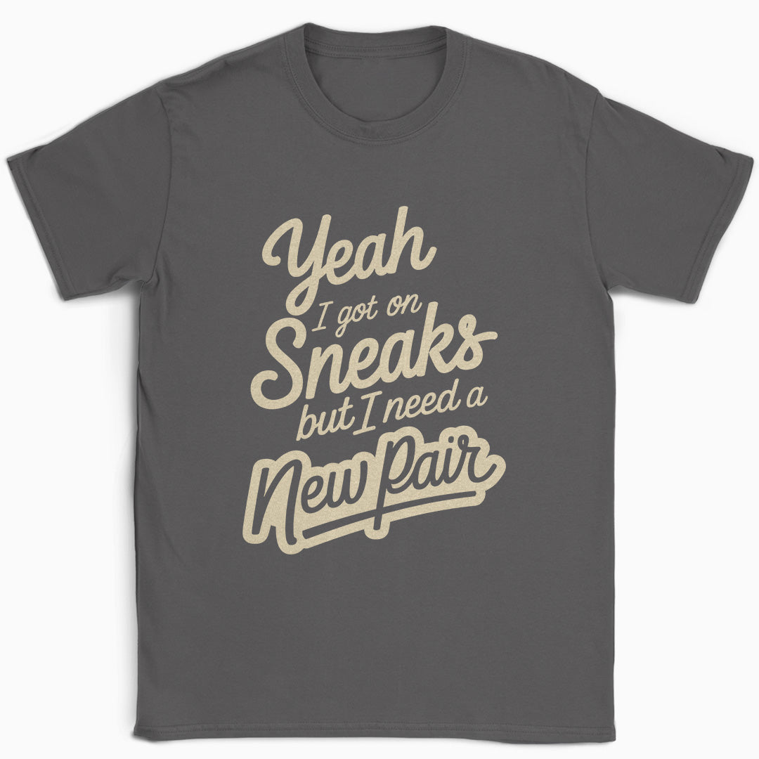 Yeah I Got on Sneaks but I Need a New Pair T-Shirt