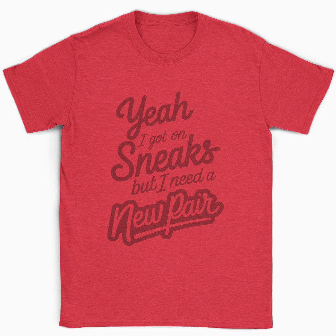 Yeah I Got on Sneaks but I Need a New Pair T-Shirt