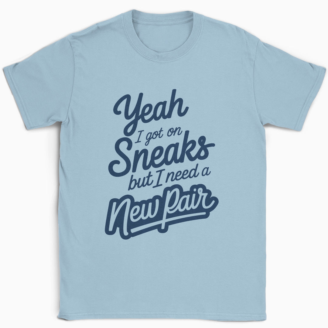 Yeah I Got on Sneaks but I Need a New Pair T-Shirt