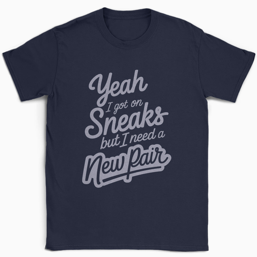 Yeah I Got on Sneaks but I Need a New Pair T-Shirt