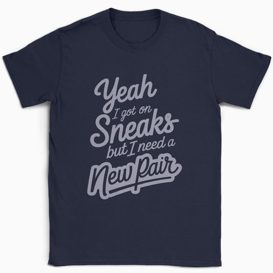 Yeah I Got on Sneaks but I Need a New Pair T-Shirt