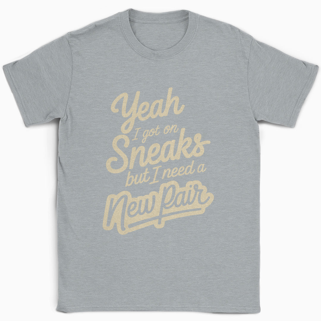Yeah I Got on Sneaks but I Need a New Pair T-Shirt