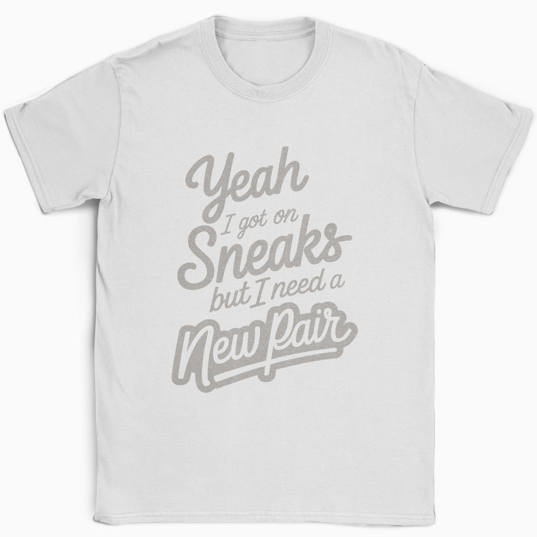 Yeah I Got on Sneaks but I Need a New Pair T-Shirt