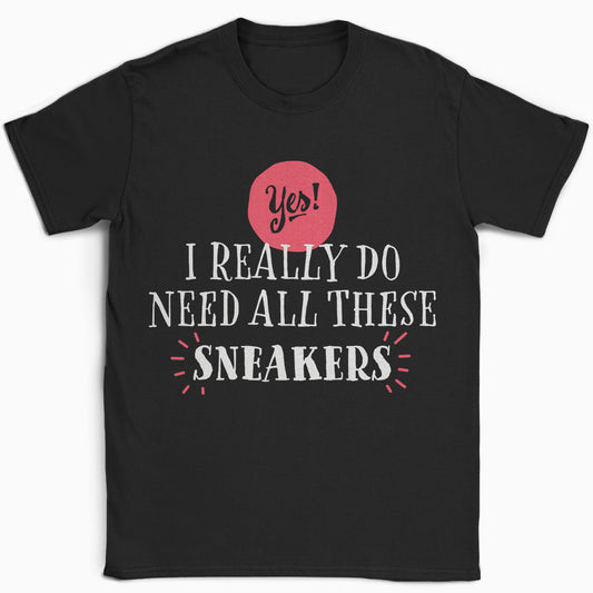 Yes I Need These Sneakers T-Shirt