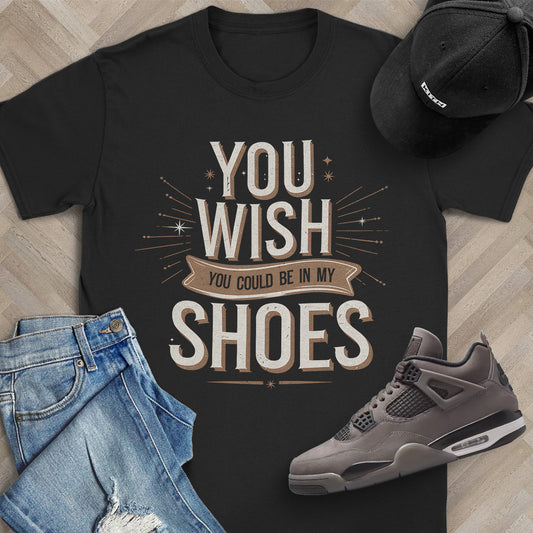 You Wish You Could Be In My Shoes T-Shirt